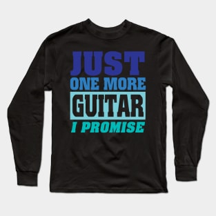 Just one more guitar i promise Long Sleeve T-Shirt